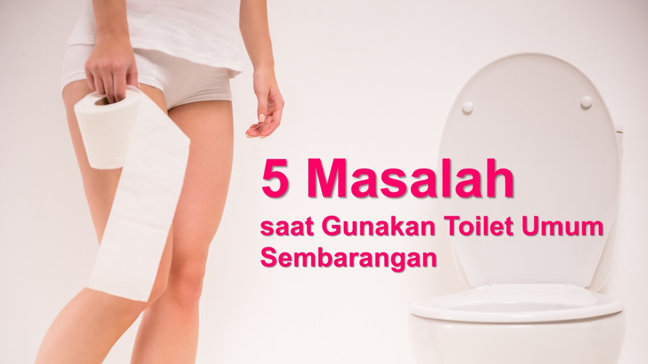 Cegah 5 Masalah saat Gunakan Toilet Umum Sembarangan